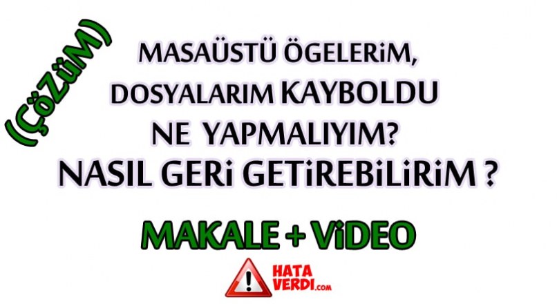 (Çözüm)Masaüstü öğelerim(simgeler), dosyalarım kayboldu ne yapmalıyım ? Nasıl geri getirebilirim ? Makale + Video